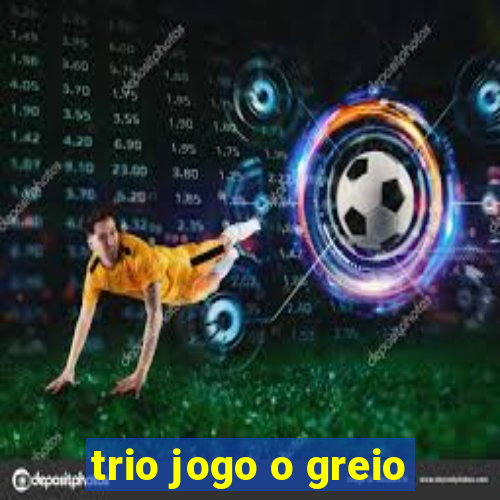 trio jogo o greio